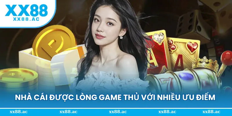 Nhà cái được lòng game thủ với nhiều ưu điểm nổi bật
